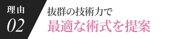 理由02 抜群の技術力で最適な術式を提案