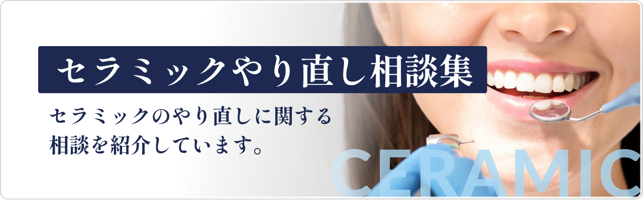 セラミックやり直し相談集 セラミックのやり直しに関する相談を紹介します