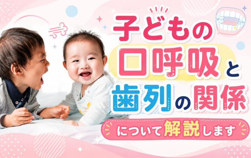 子どもの口呼吸と歯列の関係について解説します