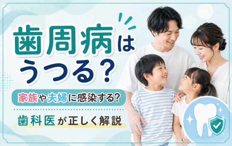 歯周病はうつる？家族・夫婦・子どもへの感染リスクと予防法